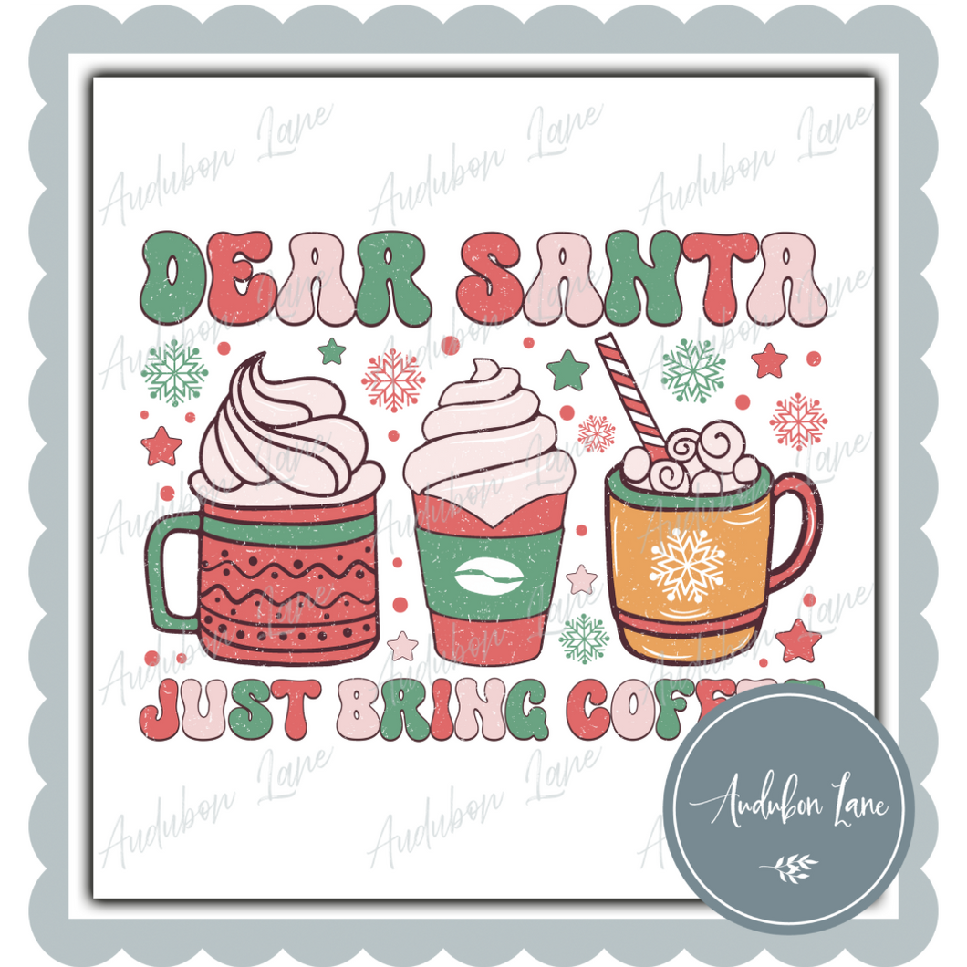 Dear Santa Just Bring Coffee Print Ready To Press DTF Transfer