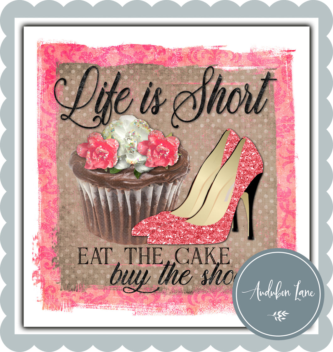 Life is Short, Eat the Cake, Buy the Shoes